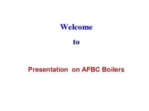 Welcome to Presentation on AFBC Boilers FLUIDISED BED