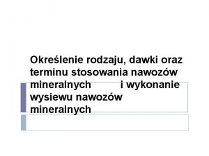 Okrelenie rodzaju dawki oraz terminu stosowania nawozw mineralnych