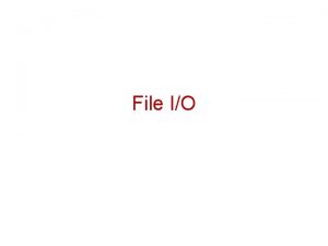 File IO File IO Files allow permanent storage File IO File IO Files allow permanent storage