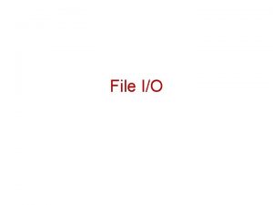 File IO File IO Files allow permanent storage