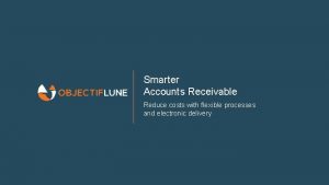 Smarter Accounts Receivable Reduce costs with flexible processes