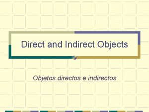 Direct and Indirect Objects Objetos directos e indirectos