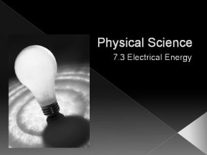 Physical Science 7 3 Electrical Energy Electrical Energy