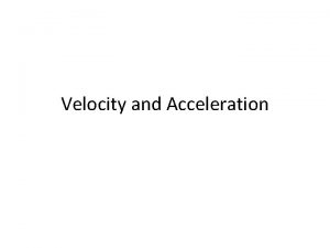 Velocity and Acceleration Velocity speed in a direction