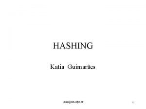 HASHING Katia Guimares katiacin ufpe br 1 HASHING