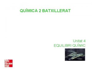 QUMICA 2 BATXILLERAT Unitat 4 EQUILIBRI QUMIC Equilibri