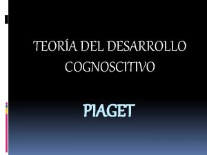 TEORA DEL DESARROLLO COGNOSCITIVO PIAGET Etapa sensoriomotora del