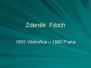 Zdenk Fibich 1850 Veboice 1900 Praha vedle Bedicha