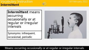 Vocabulary Instruction Intermittent 04 February 2022 Intermittent means