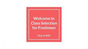 Welcome to Class Selection for Freshmen Class of