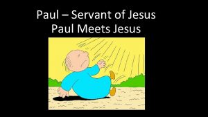 Paul Servant of Jesus Paul Meets Jesus Paul