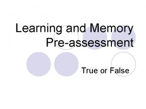 Learning and Memory Preassessment True or False You