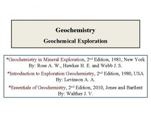 Geochemistry Geochemical Exploration Geochemistry in Mineral Exploration 2