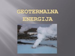 GEOTERMALNA ENERGIJA Geotermalna energija Naziv geotermalno dolazi od