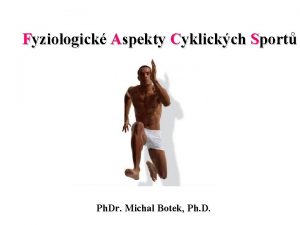 Fyziologick Aspekty Cyklickch Sport Ph Dr Michal Botek