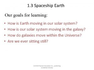 1 3 Spaceship Earth Our goals for learning