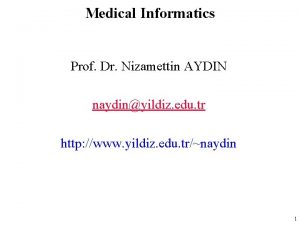 Medical Informatics Prof Dr Nizamettin AYDIN naydinyildiz edu