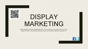 DISPLAY MARKETING Display Marketing is online advertisement which