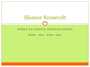 Eleanor Roosevelt WOMENS AFRICAN AMERICAN RIGHTS BORN 1884