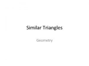 Similar Triangles Geometry ANGLEANGLE SIMILARITY POSTULATE AA If