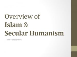 Overview of Islam Secular Humanism UTTSlideshow 3 Islam