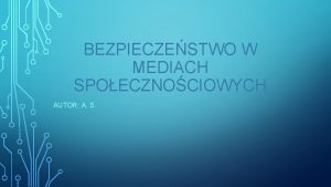 BEZPIECZESTWO W MEDIACH SPOECZNOCIOWYCH AUTOR A S WANE