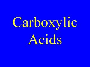Carboxylic Acids Carboxylic Acids Organic compounds with carboxyl