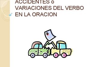 ACCIDENTES o VARIACIONES DEL VERBO EN LA ORACION