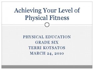 Achieving Your Level of Physical Fitness PHYSICAL EDUCATION