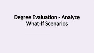 Degree Evaluation Analyze WhatIf Scenarios Benefits of WhatIf
