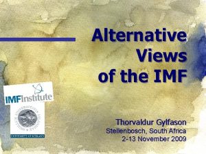 Alternative Views of the IMF Thorvaldur Gylfason Stellenbosch