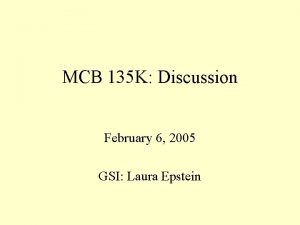 MCB 135 K Discussion February 6 2005 GSI