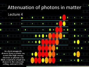 Attenuation of photons in matter Lecture 4 An