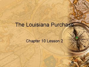 The Louisiana Purchase Chapter 10 Lesson 2 Westward