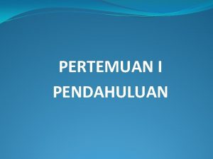 PERTEMUAN I PENDAHULUAN Nama Mata Kuliah Kode Mata