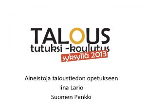 Aineistoja taloustiedon opetukseen Iina Lario Suomen Pankki Tutut