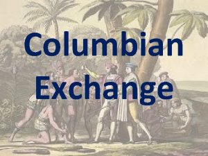 Columbian Exchange Columbian Exchange Columbian Exchange Widespread exchange