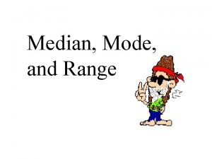 Median Mode and Range Median is the middle