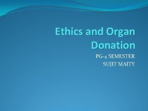 Ethics and Organ Donation PG4 SEMESTER SUJIT MAITY