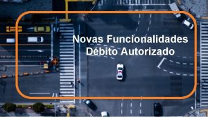 Novas Funcionalidades Dbito Autorizado 1 DAI Nos ltimos