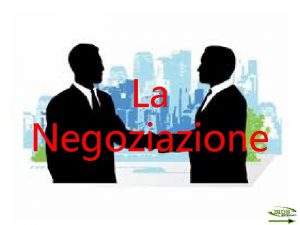 La Negoziazione Cos la Integrando il processo Negoziazione