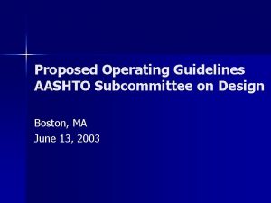 Proposed Operating Guidelines AASHTO Subcommittee on Design Boston