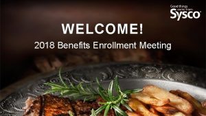 WELCOME 2018 Benefits Enrollment Meeting 2018 BENEFITS ENROLLMENT