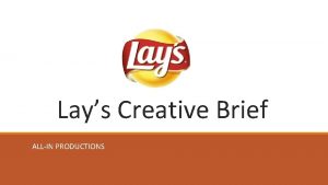 Lays Creative Brief ALLIN PRODUCTIONS Brief Overview Lays