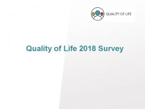 Quality of Life 2018 Survey QUALITY OF LIFE