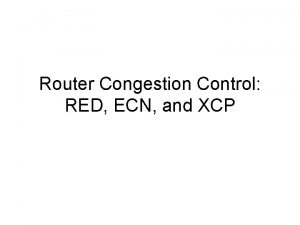 Router Congestion Control RED ECN and XCP Where