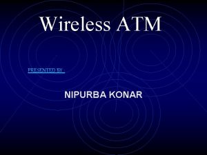 Wireless ATM PRESENTED BY NIPURBA KONAR Overview What