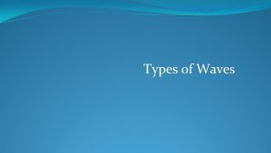 Types of Waves Transverse Waves waves in which