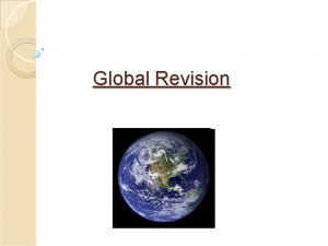 Global Revision Revision means to see again Revision