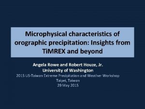 Microphysical characteristics of orographic precipitation Insights from Ti